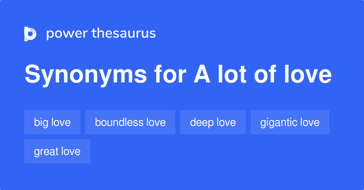 A Lot Of Love synonyms 12 Words and Phrases for A Lot Of Love