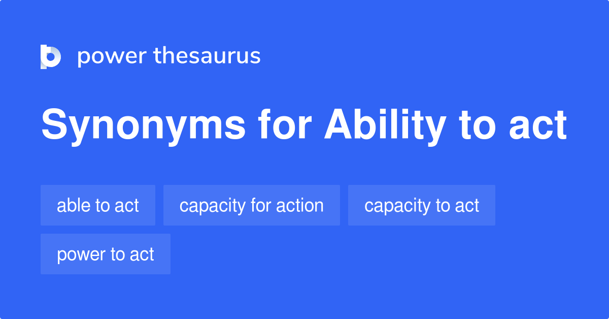 Ability To Act synonyms 45 Words and Phrases for Ability To Act
