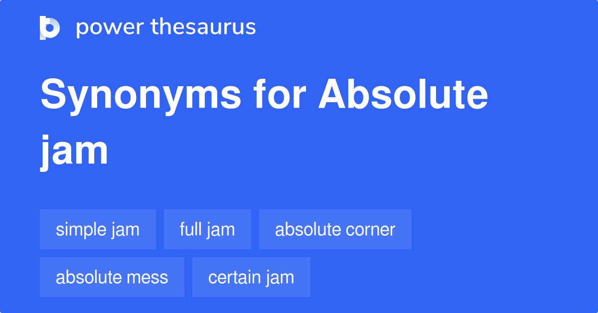 Absolute Jam synonyms 10 Words and Phrases for Absolute Jam
