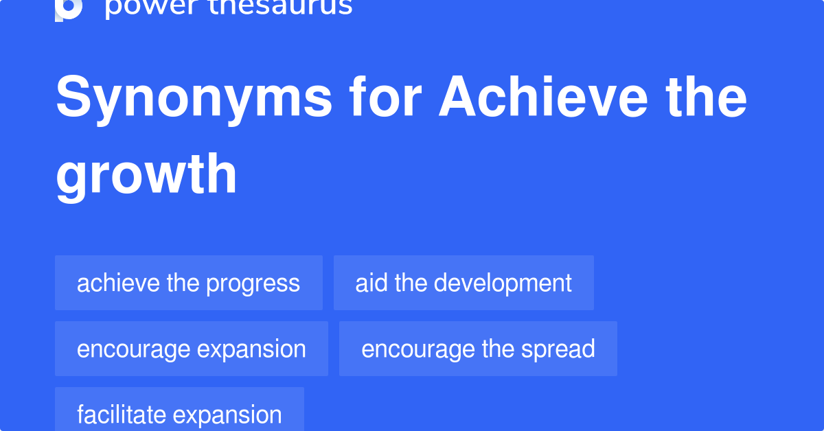 Achieve The Growth synonyms 37 Words and Phrases for Achieve The Growth