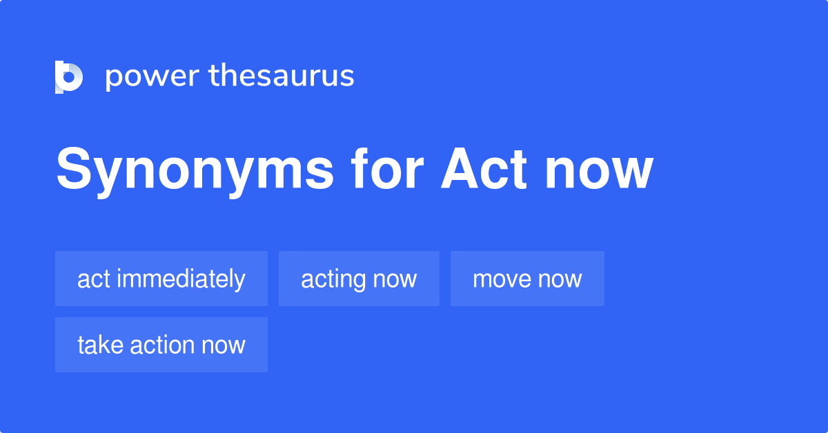 Act Now synonyms 186 Words and Phrases for Act Now