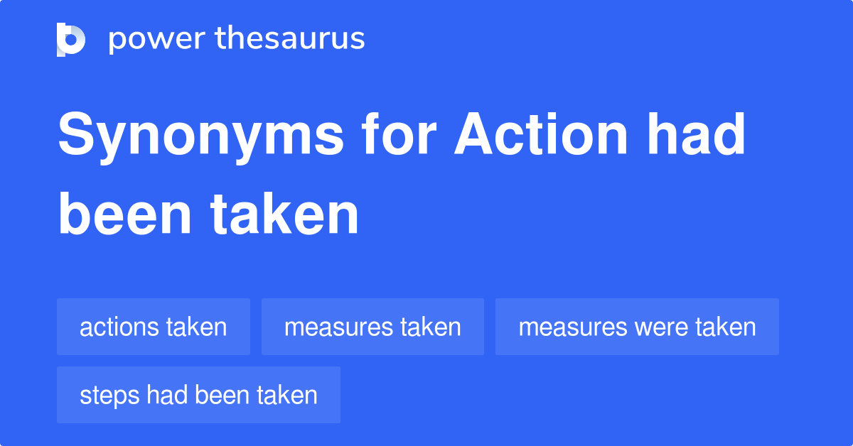 Action Had Been Taken synonyms 44 Words and Phrases for Action Had