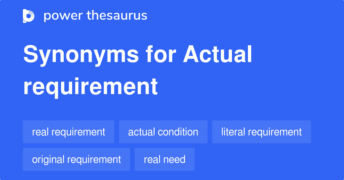 Actual Requirement synonyms 20 Words and Phrases for Actual Requirement