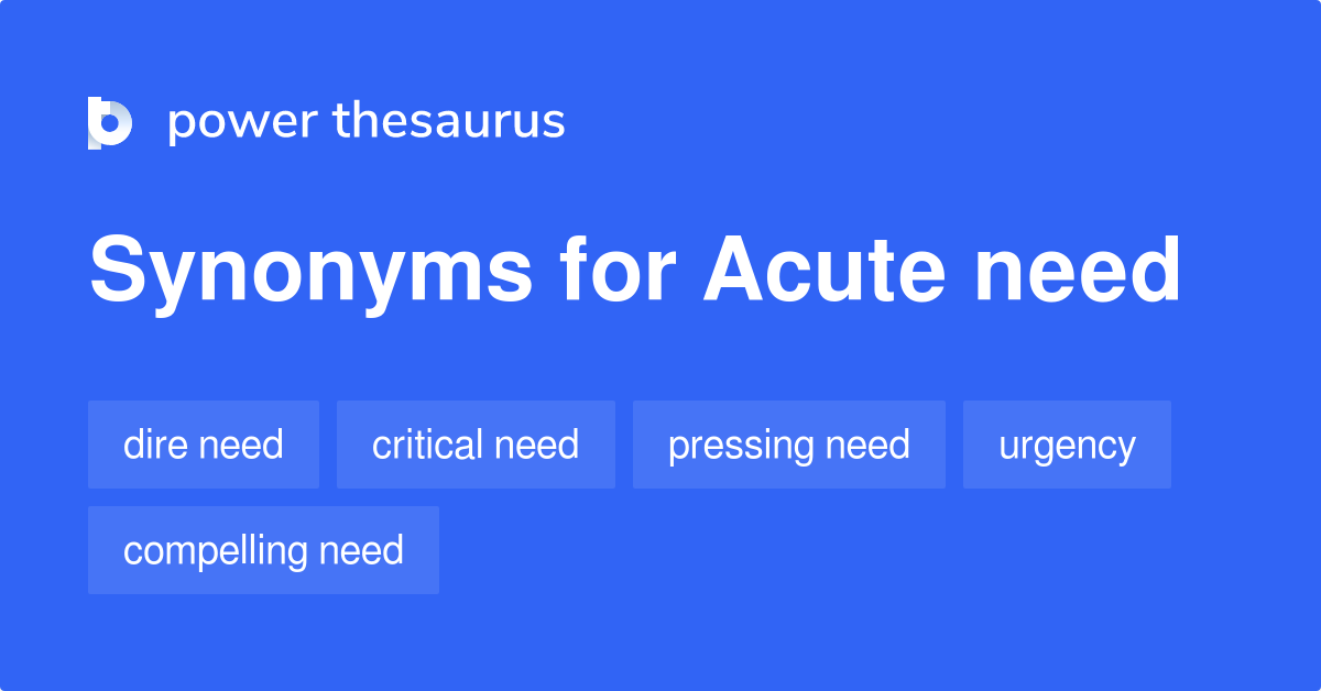 Acute Need synonyms 106 Words and Phrases for Acute Need