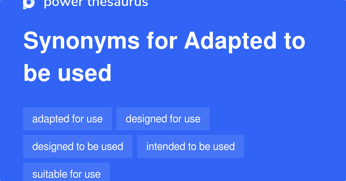 Adapted To Be Used synonyms - 44 Words and Phrases for Adapted To Be Used