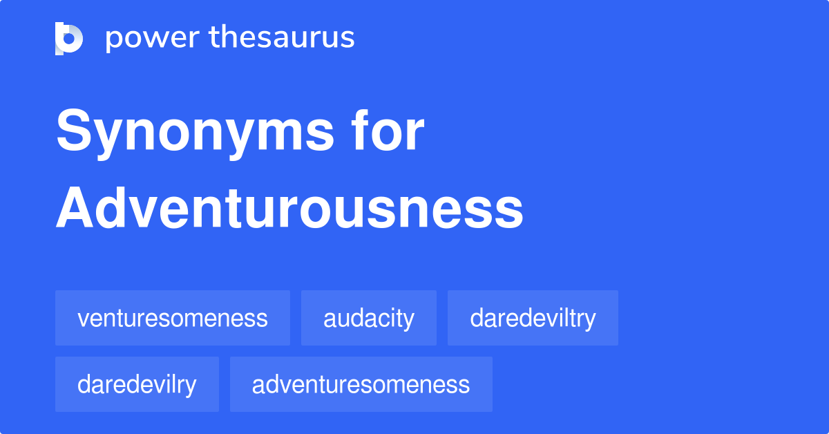 Adventurousness synonyms 141 Words and Phrases for Adventurousness