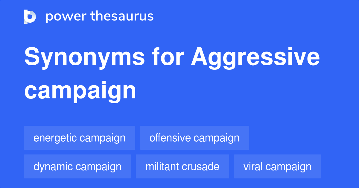Aggressive Campaign synonyms 53 Words and Phrases for Aggressive Campaign