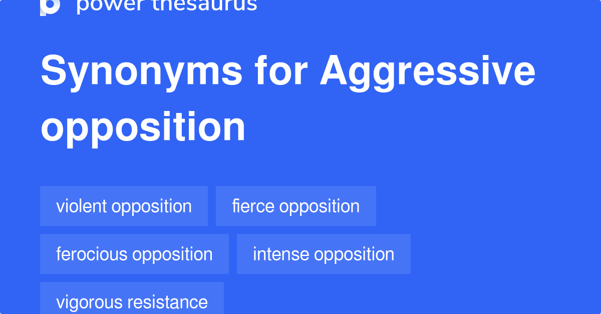 Aggressive Opposition synonyms 109 Words and Phrases for Aggressive