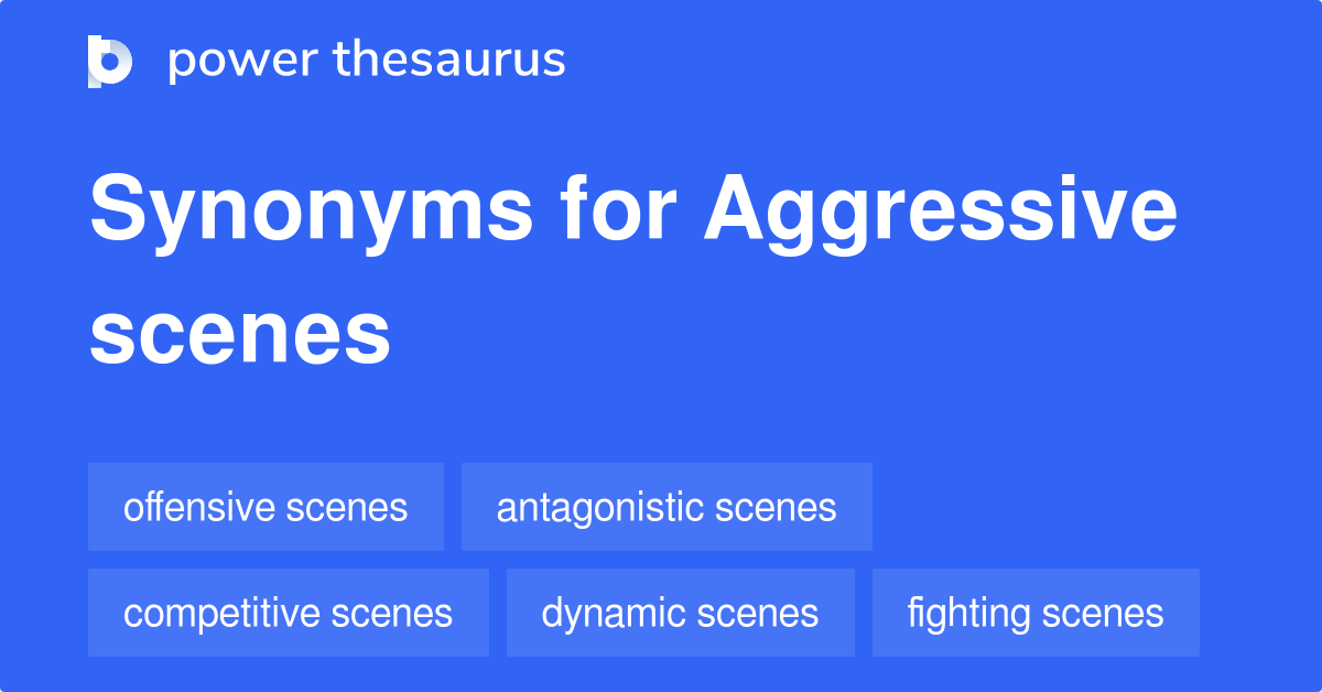 Aggressive Scenes synonyms 47 Words and Phrases for Aggressive Scenes