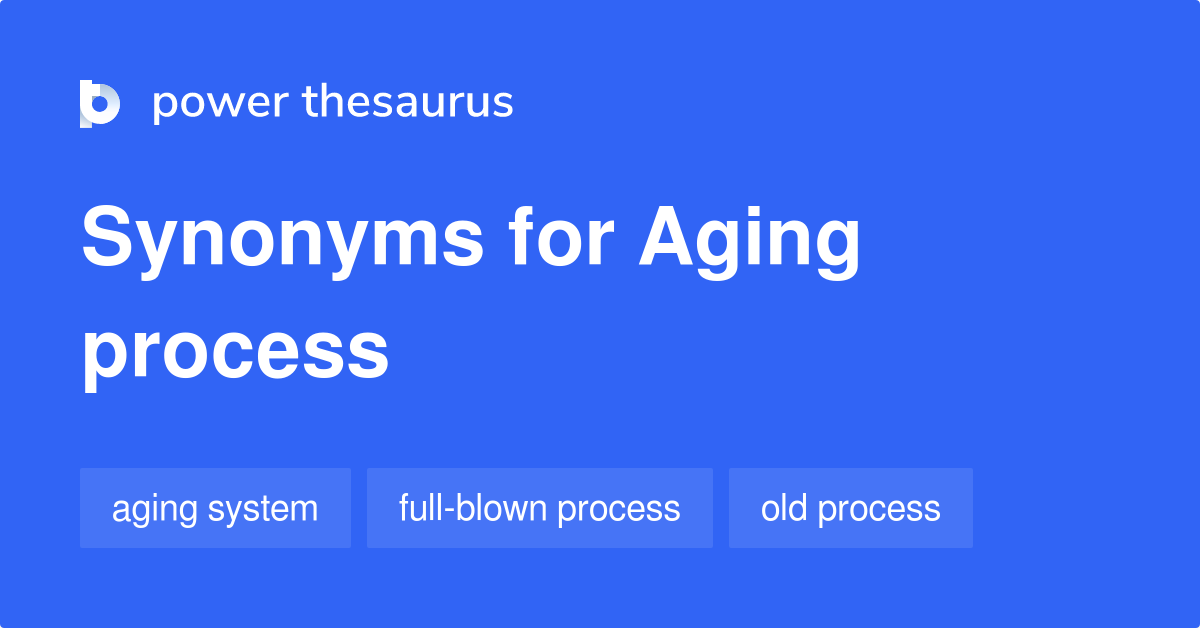 Aging Process synonyms 244 Words and Phrases for Aging Process