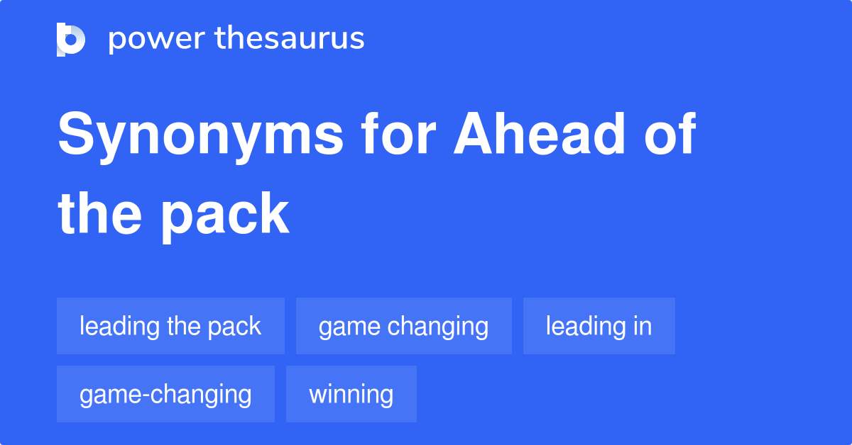 Ahead Of The Pack synonyms 272 Words and Phrases for Ahead Of The Pack