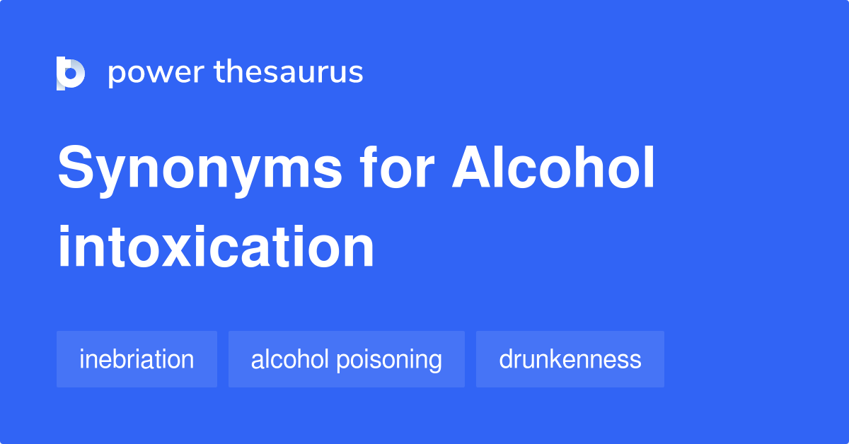 Alcohol Intoxication synonyms 64 Words and Phrases for Alcohol