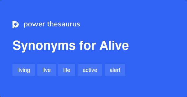 Alive Synonyms 1 331 Words And Phrases For Alive