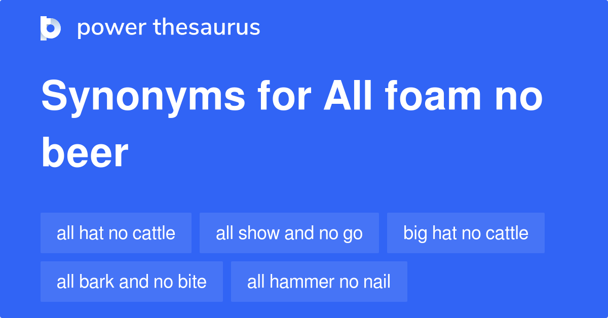 All Foam No Beer synonyms 44 Words and Phrases for All Foam No Beer