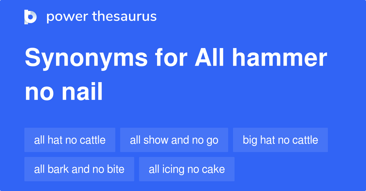All Hammer No Nail synonyms 41 Words and Phrases for All Hammer No Nail