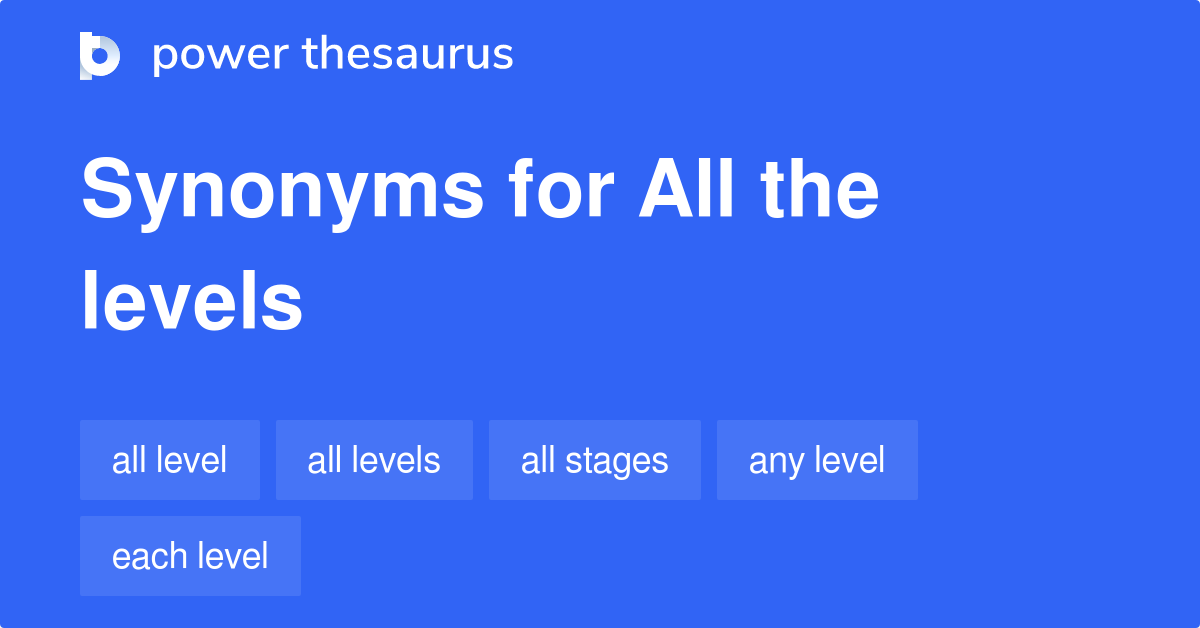 All The Levels synonyms 37 Words and Phrases for All The Levels