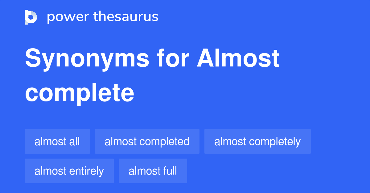 Almost Complete synonyms 174 Words and Phrases for Almost Complete