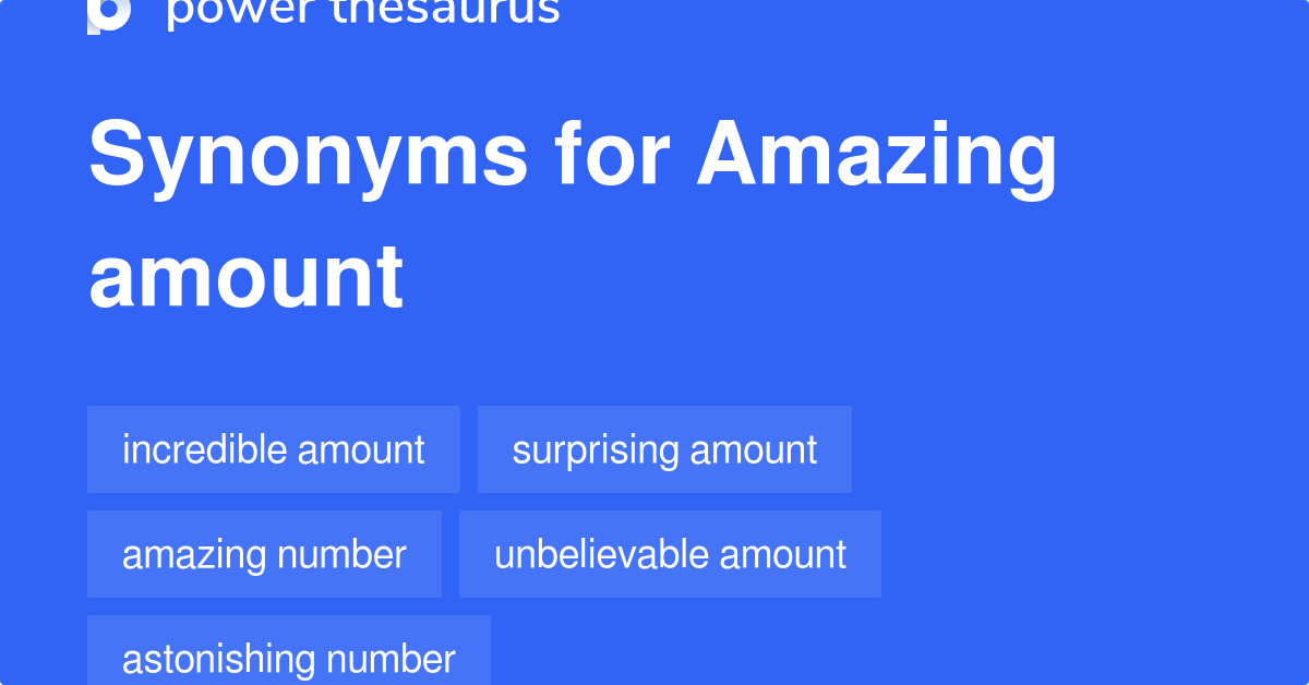 Amazing Amount synonyms 123 Words and Phrases for Amazing Amount
