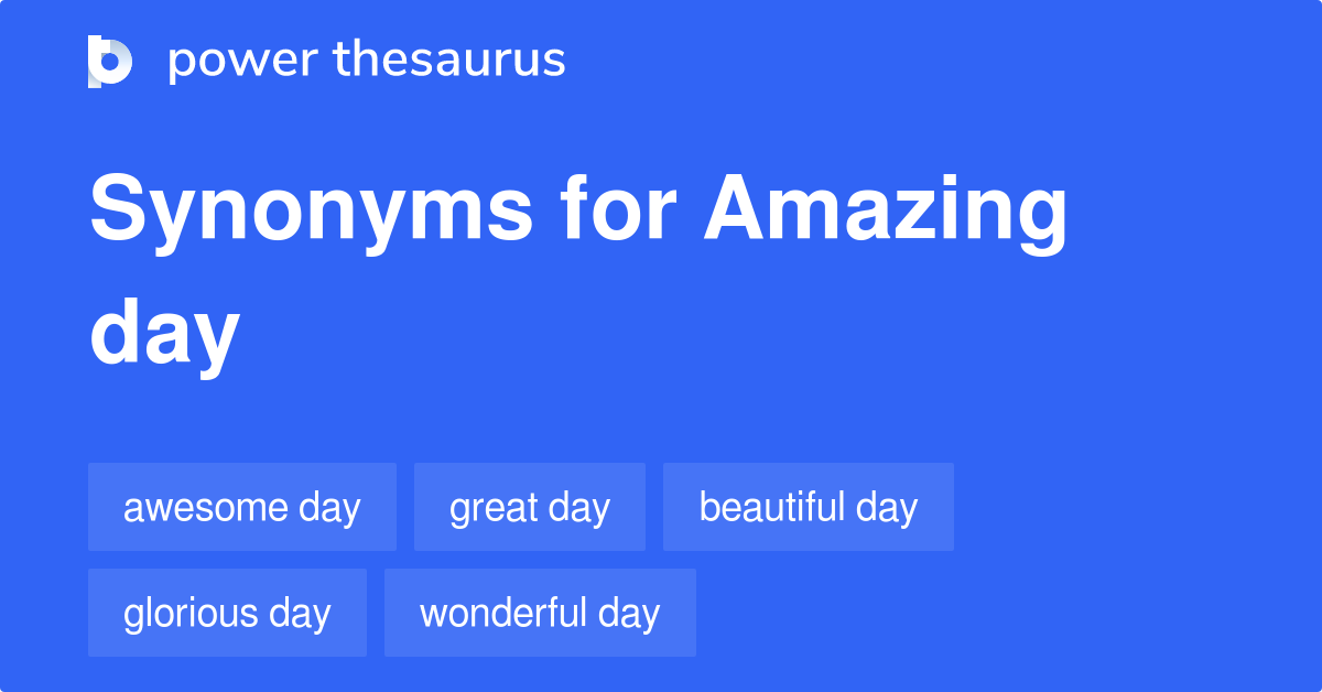 Amazing Day synonyms 150 Words and Phrases for Amazing Day