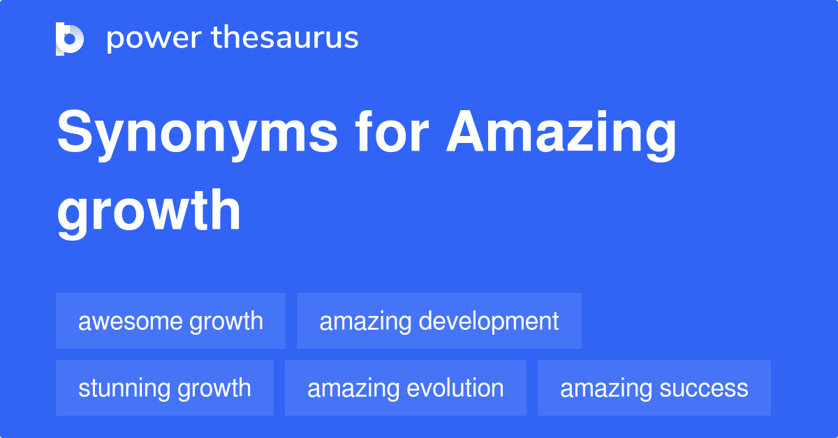 Amazing Growth synonyms 23 Words and Phrases for Amazing Growth