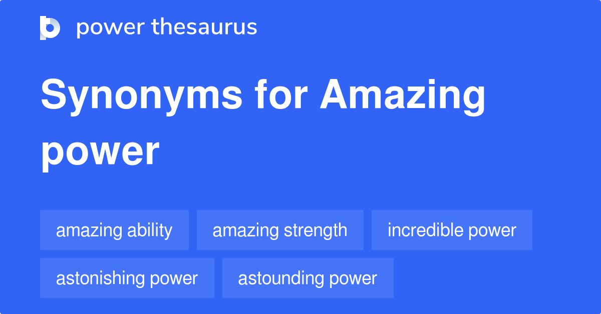Amazing Power synonyms 97 Words and Phrases for Amazing Power