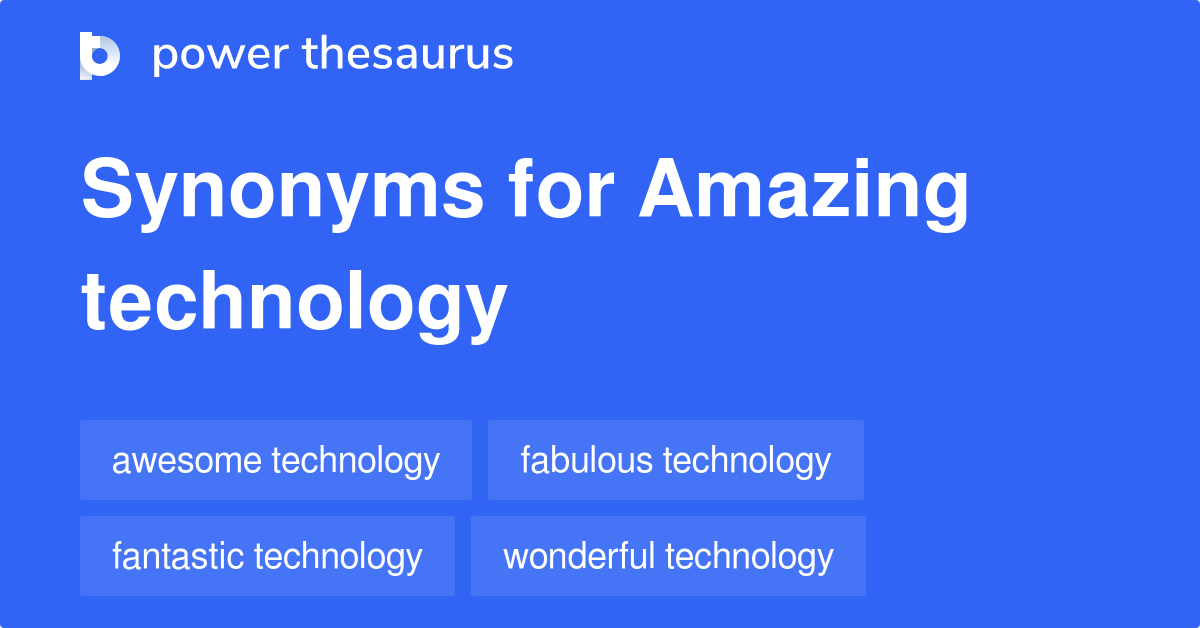 Amazing Technology synonyms 55 Words and Phrases for Amazing Technology