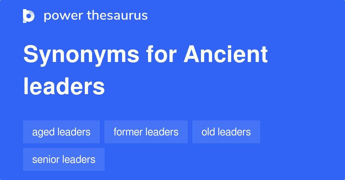 Ancient Leaders synonyms 33 Words and Phrases for Ancient Leaders