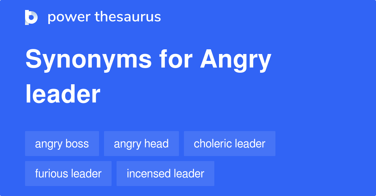 Angry Leader synonyms 47 Words and Phrases for Angry Leader