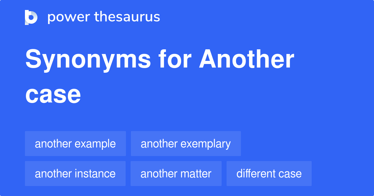 Another Case synonyms 123 Words and Phrases for Another Case