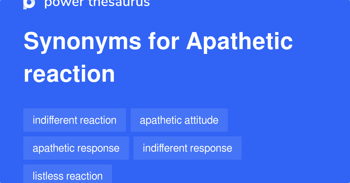 Apathetic Reaction synonyms 47 Words and Phrases for Apathetic Reaction