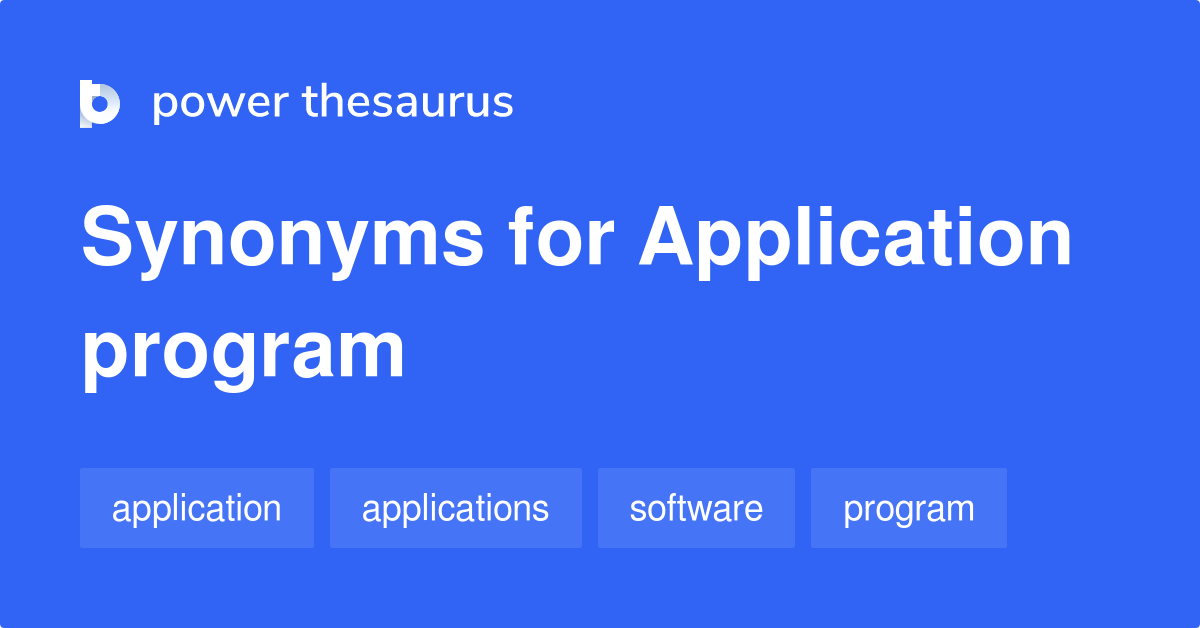 Application Program synonyms 56 Words and Phrases for Application Program