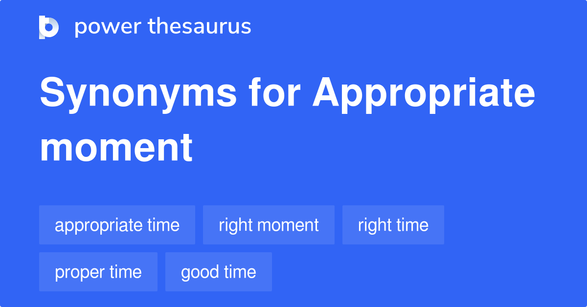 Appropriate Moment synonyms 339 Words and Phrases for Appropriate Moment