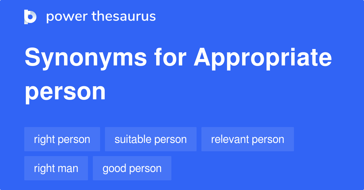 Appropriate Person synonyms 67 Words and Phrases for Appropriate Person