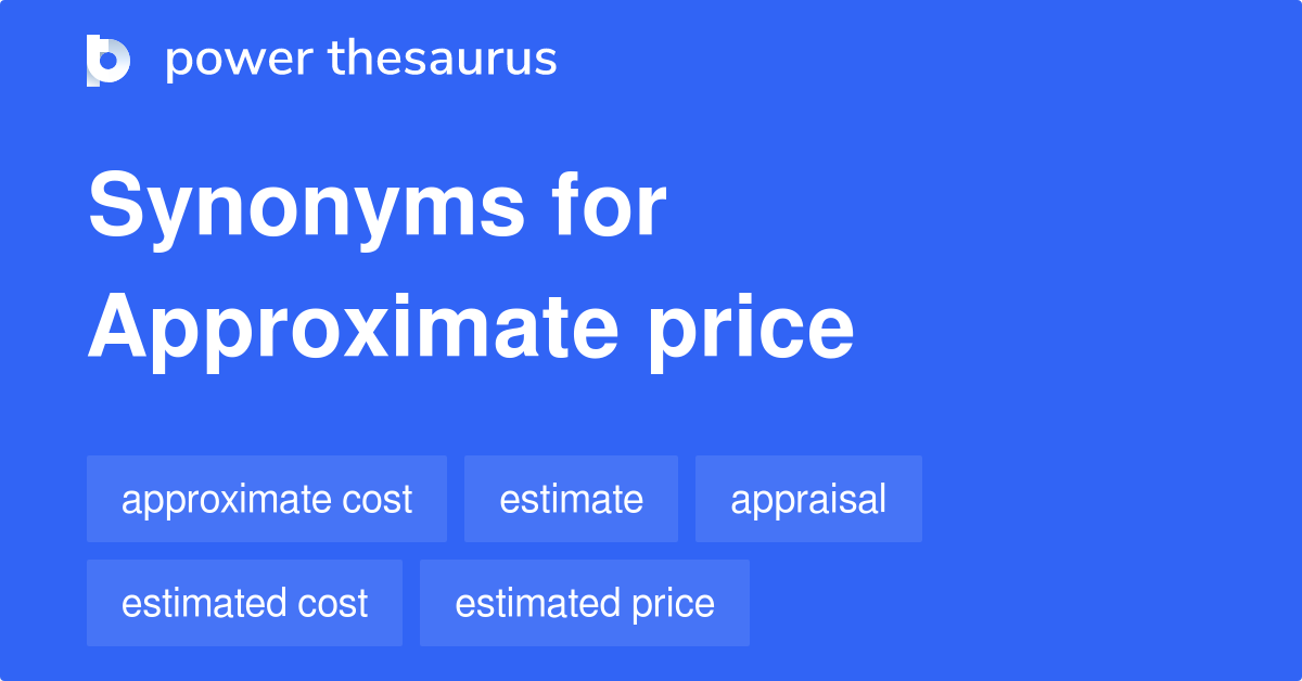 Approximate Price synonyms 54 Words and Phrases for Approximate Price