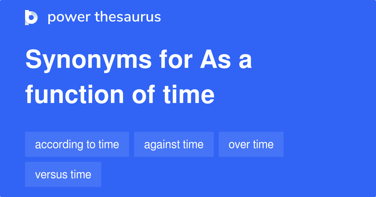 As A Function Of Time synonyms 39 Words and Phrases for As A Function Of Time