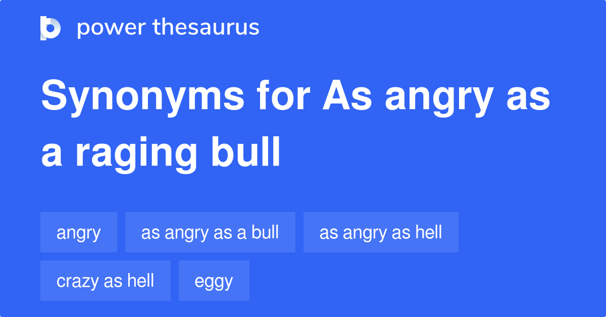 As Angry As A Raging Bull synonyms 307 Words and Phrases for As Angry