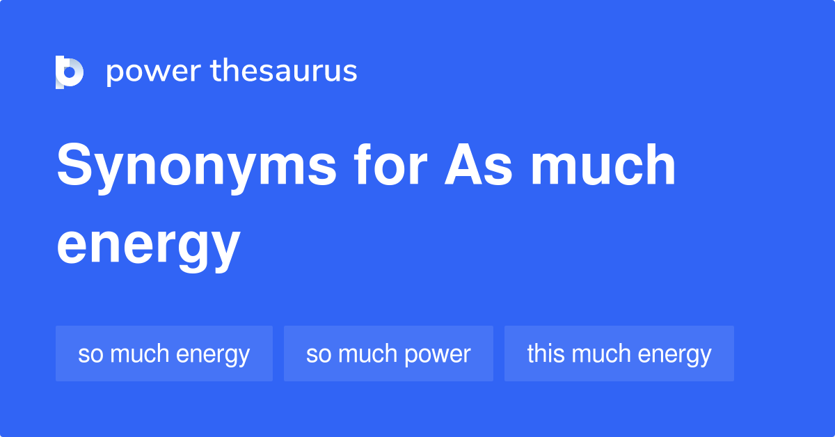 As Much Energy synonyms 49 Words and Phrases for As Much Energy
