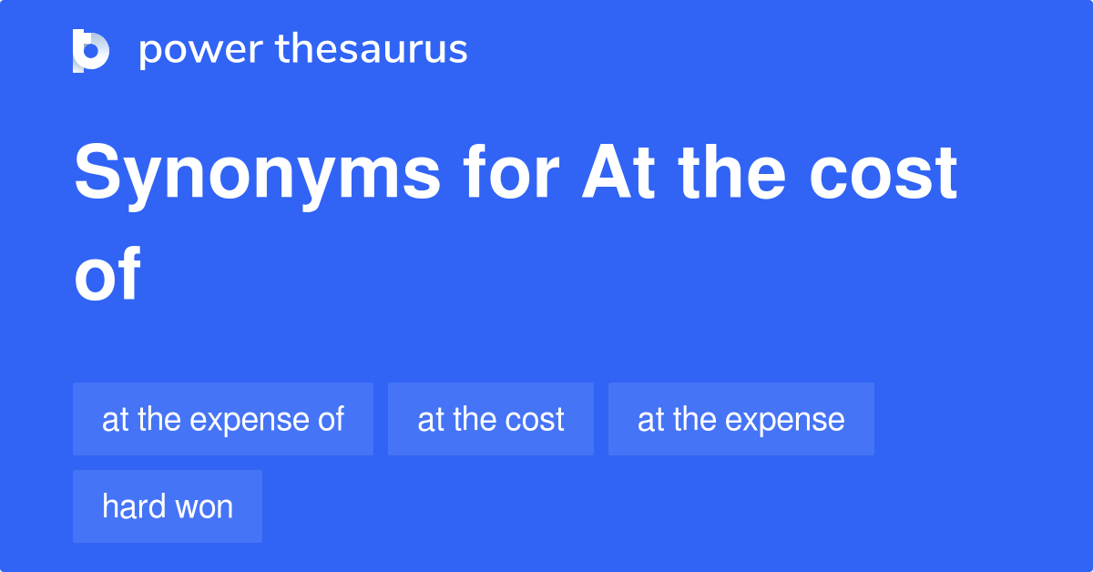 At The Cost Of synonyms 36 Words and Phrases for At The Cost Of