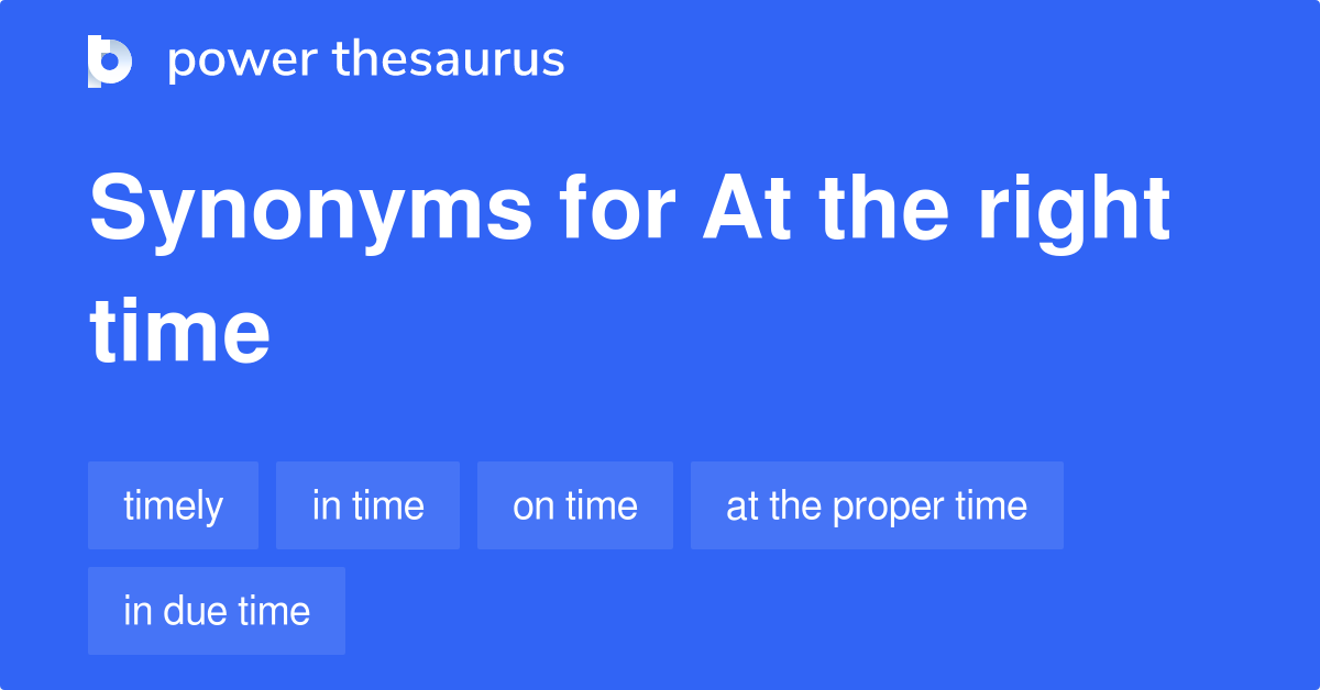 At The Right Time synonyms 222 Words and Phrases for At The Right Time