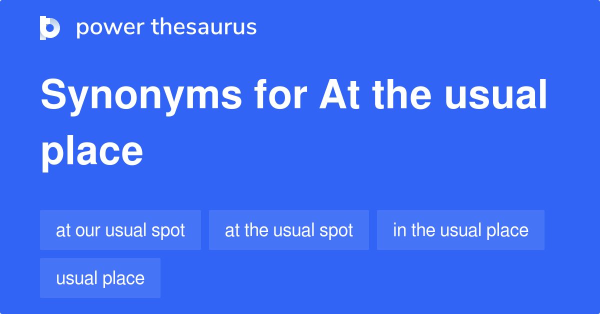 At The Usual Place synonyms 22 Words and Phrases for At The Usual Place