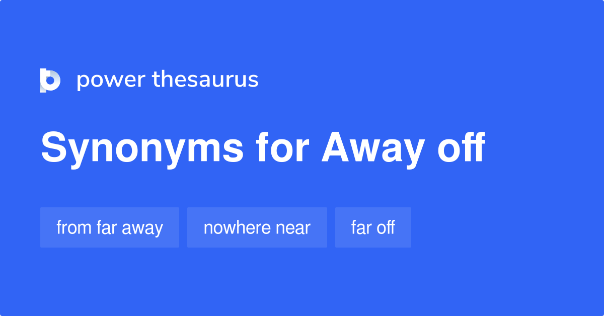 Away Off synonyms 10 Words and Phrases for Away Off
