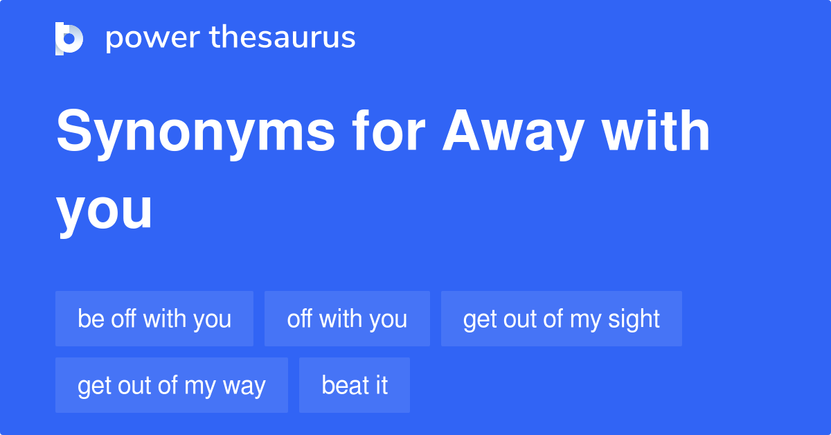 Away With You synonyms 106 Words and Phrases for Away With You