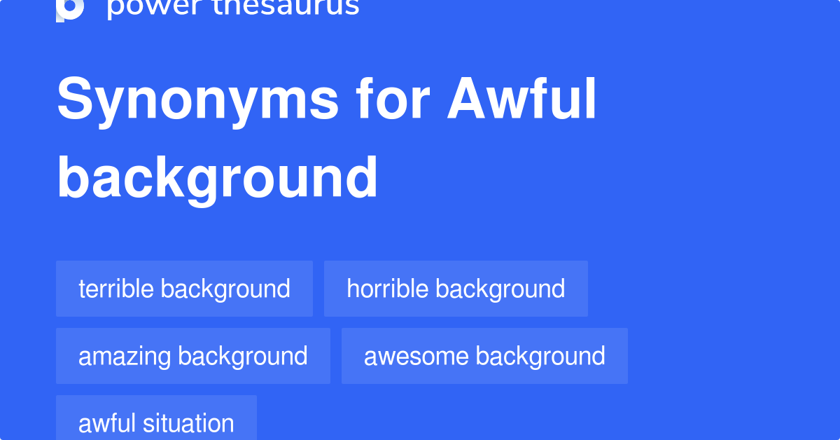 Awful Background synonyms 45 Words and Phrases for Awful Background