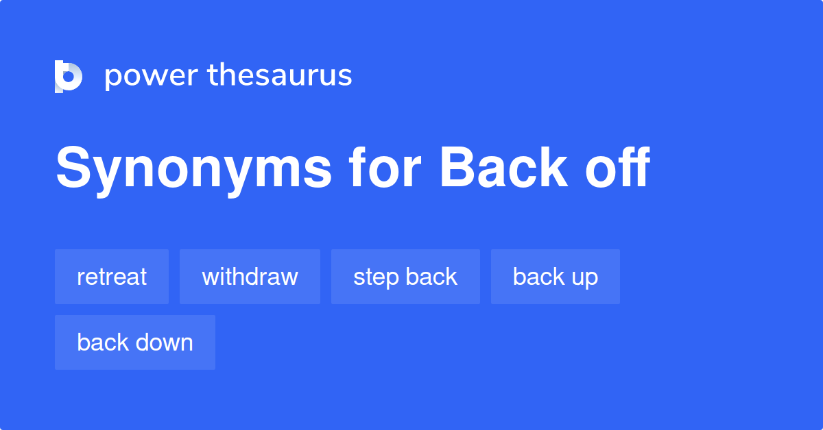Back Off synonyms 1 586 Words and Phrases for Back Off