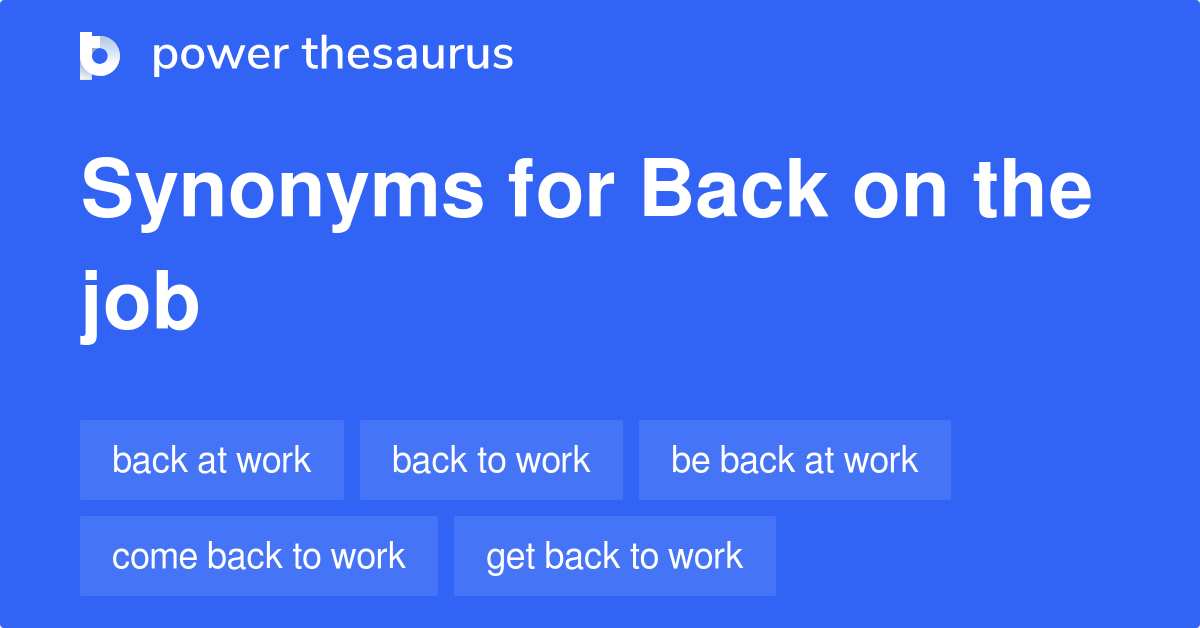 Back On The Job synonyms 106 Words and Phrases for Back On The Job