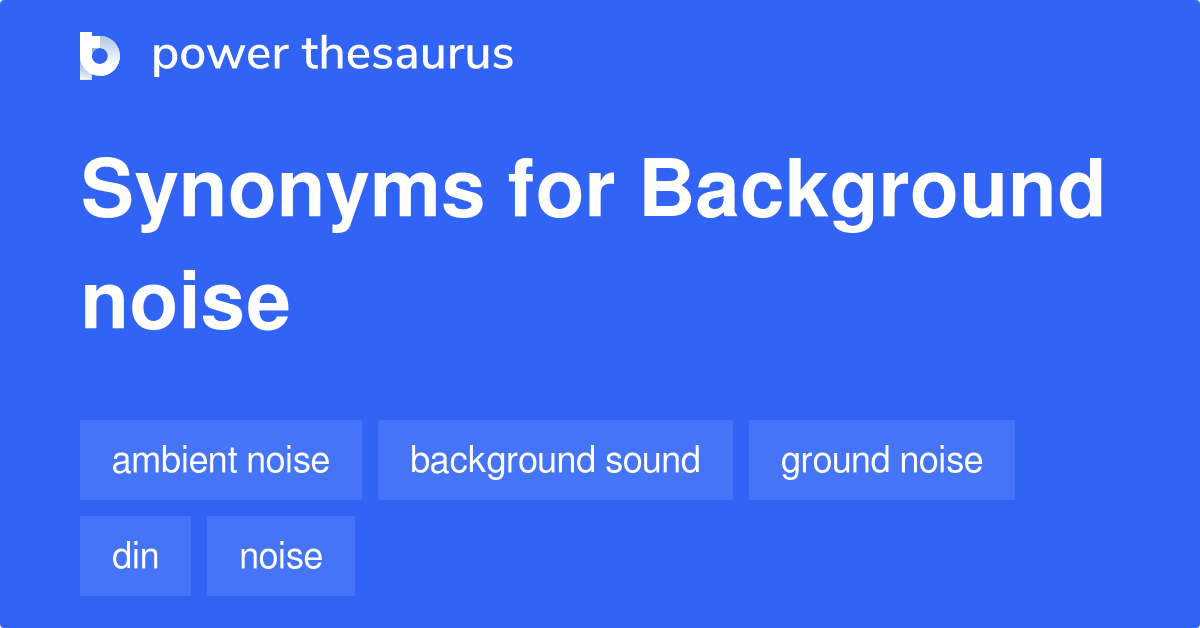 Background Noise synonyms - 44 Words and Phrases for Background Noise
