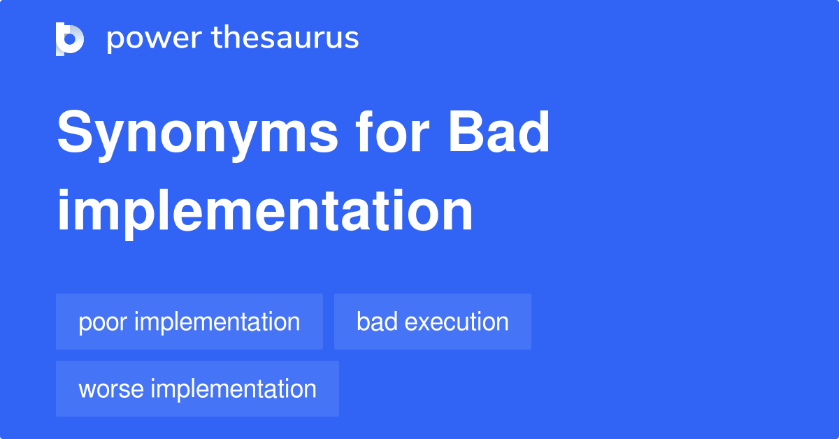 Bad Implementation synonyms 59 Words and Phrases for Bad Implementation