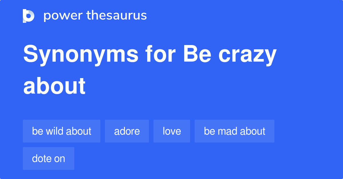 Be Crazy About synonyms 303 Words and Phrases for Be Crazy About