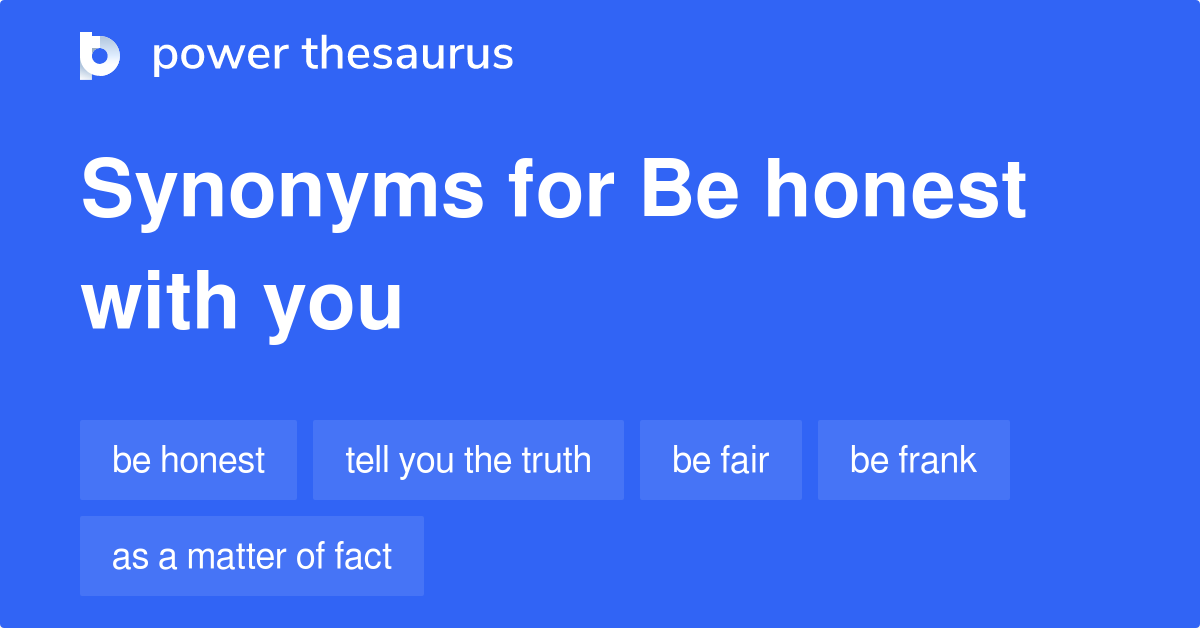 Be Honest With You synonyms 10 Words and Phrases for Be Honest With You