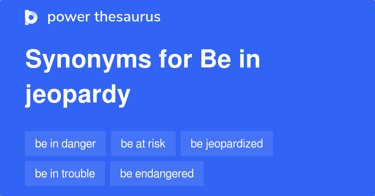 Be In Jeopardy synonyms 209 Words and Phrases for Be In Jeopardy